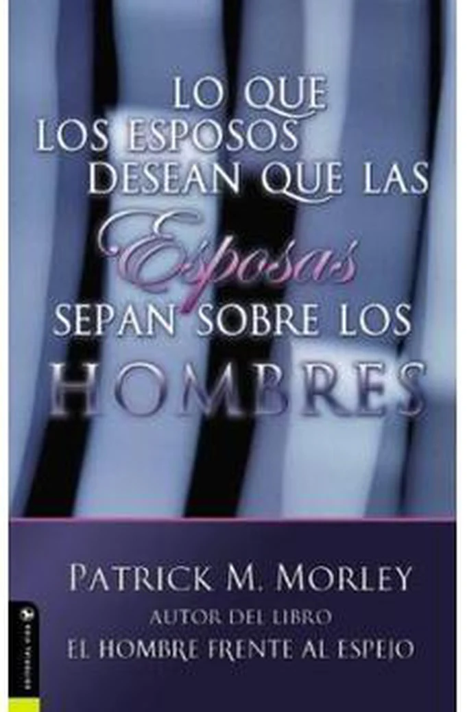 Lo que los Esposos Desean que las Esposas Sepan Sobre los Hombres